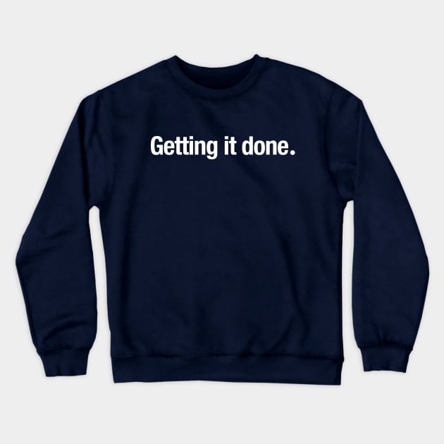 Getting it done. Crewneck Sweatshirt by TheAllGoodCompany